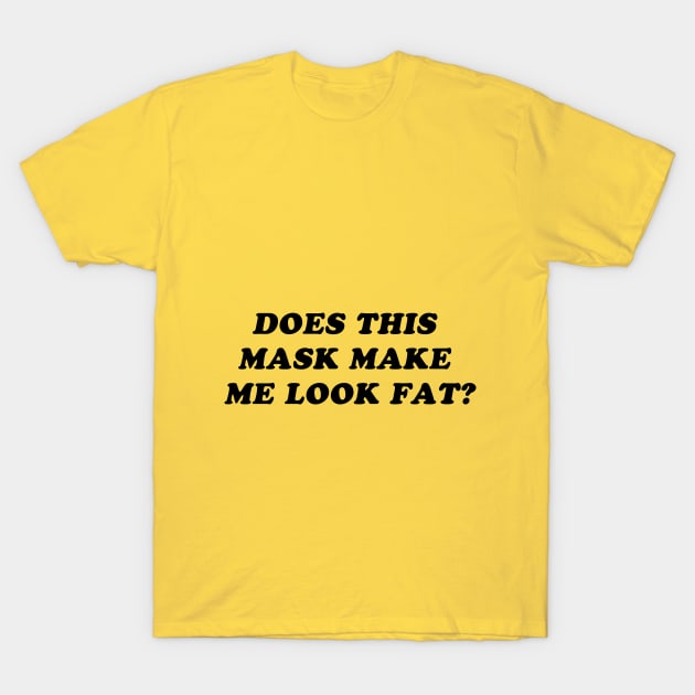 Does This Mask Make Me Look Fat? T-Shirt by FunkyMonkeyShirts